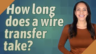 How long does a wire transfer take?