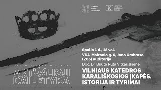 Doc. Dr. Birutė Rūta Vitkauskienė I Vilniaus katedros karališkosios įkapės. Istorija ir tyrimai.