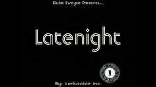 Latenight - Irrefutable Inc. (Duke Swayze, Mike G., Body Count Bobby, Andrew Wood) 2012