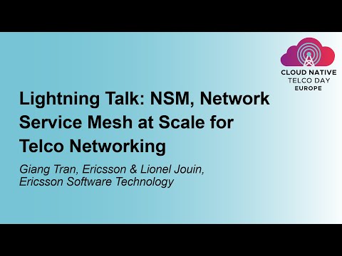 Lightning Talk: NSM, Network Service Mesh at Scale for Telco... Giang Tran, Ericsson & Lionel Jouin