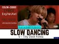 V - Slow Dancing - Tiny Desk Korea 4K [KOREAN - ENGLISH] Color Coded Lyrics (가사)  Han/Rom/Eng