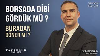 Borsada Dibi Gördük Mü ? | Serhan Yenigün | Tacirler Yatırım