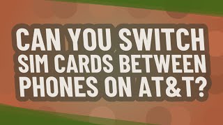 Can you switch SIM cards between phones on AT&T?