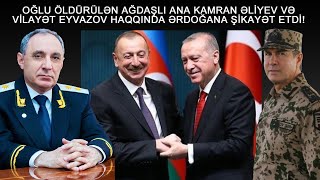 VILAYƏT EYVAZOV VƏ KAMRAN ƏLİYEV HAQQINDA YAŞLI ANADAN ƏRDOĞANA ŞİKAYƏT!