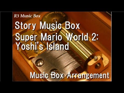 Story Music Box/Super Mario World 2: Yoshi's Island [Music Box]