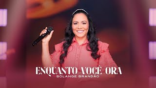 Solange Brandão - Enquanto Você Ora (Clipe Oficial)