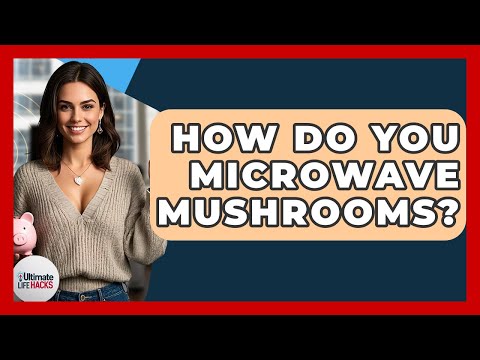 How Do You Microwave Mushrooms? - Ultimate Life Hacks