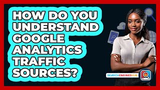 How Do You Understand Google Analytics Traffic Sources? - SearchEnginesHub.com