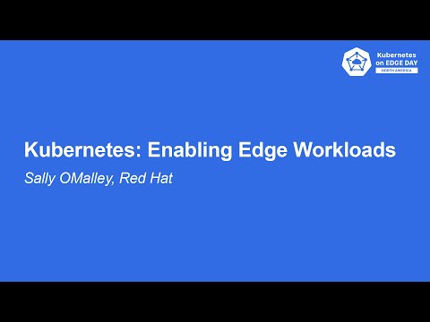 Kubernetes: Enabling Edge Workloads - Sally OMalley, Red Hat