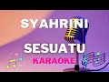 SYAHRINI Sesuatu Karaoke Version