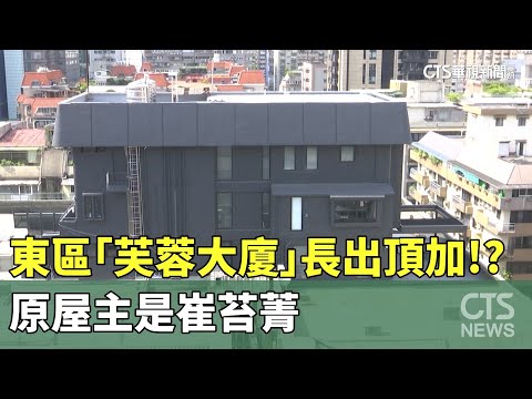 東區「芙蓉大廈」長出2層樓頂加！？　原屋主是崔苔菁