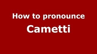 How to pronounce Cametti