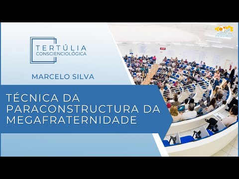 Tertúlia Conscienciologia 7206 - Técnica da Paraconstructura da Megafraternidade (Megafraternologia)