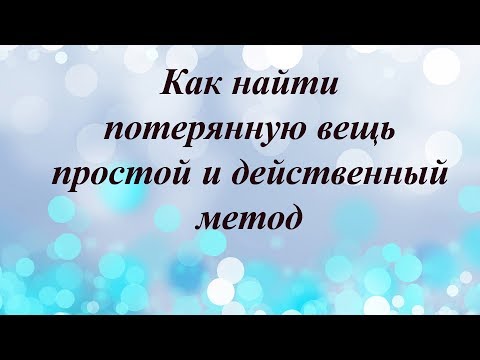 Как найти потерянную вещь,  простой и действенный метод