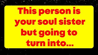 This person is your soul sister but going to turn into...Universe