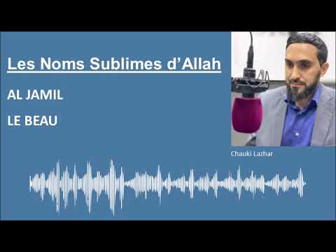 Les Noms Sublimes d'Allah - AL JAMIL / LE BEAU - Par Chauki Lazhar