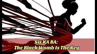 SISTER KA BA: THE BLACK WOMB IS THE KEY | BLACK POWER!!!