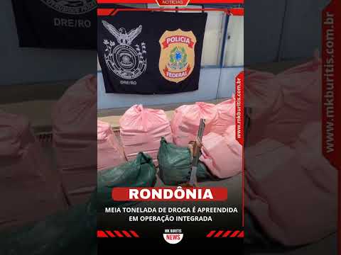 MEIA TONELADA DE DROGA É APREENDIDA EM OPERAÇÃO INTEGRADA EM RONDÔNIA