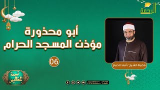 أبو محذورة مؤذن المسجد الحرام ح 6 || رحمة للعالمين || الشيخ أحمد الصباغ