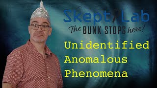 Skeptilab - Unidentified Anomalous Phenomena (UFOs) with Adam Felber