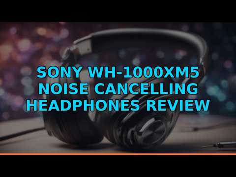 Sony WH-1000XM5 Noise Cancelling Headphones Review