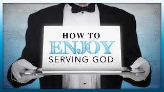 How to Enjoy Serving God