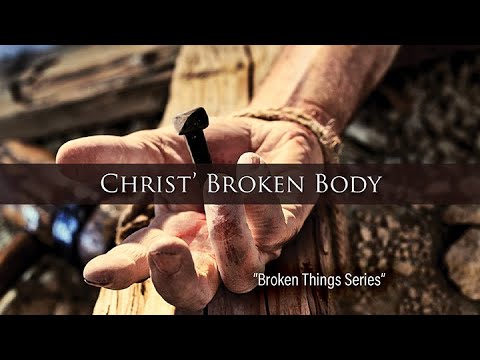 140. Broken Things - Pt 6 | Christ's Broken Body