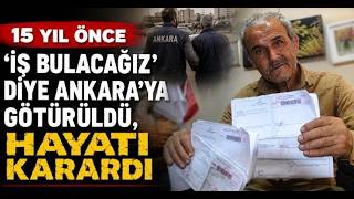 15 Yıl Önce ’İş Bulacağız’ Diye Ankara’ya Götürüldü, Hayatı Karardı