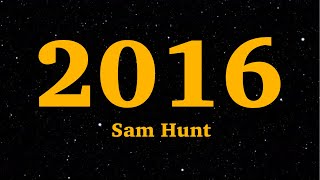 Sam Hunt - 2016 (Lyrics) | We Are Lyrics