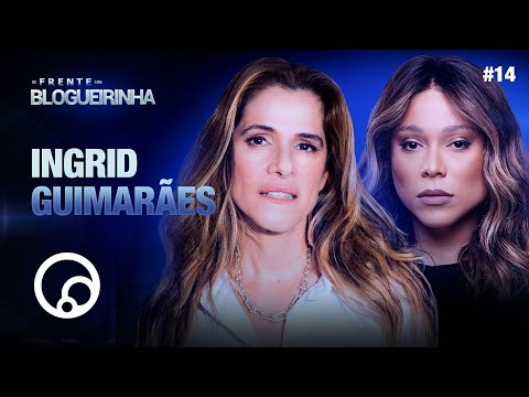 DE FRENTE COM BLOGUEIRINHA: INGRID GUIMARÃES  - T4EP14 | @DiaTV