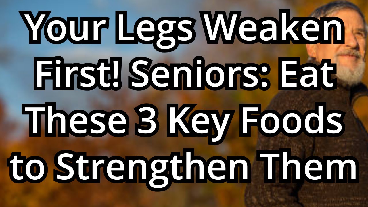 Your Legs Weaken First! Seniors: Eat These 3 Key Foods to Strengthen Them