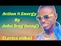 John Frog-Action N Energy (Song Lyrics)