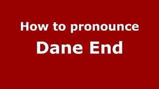 How to pronounce Dane End