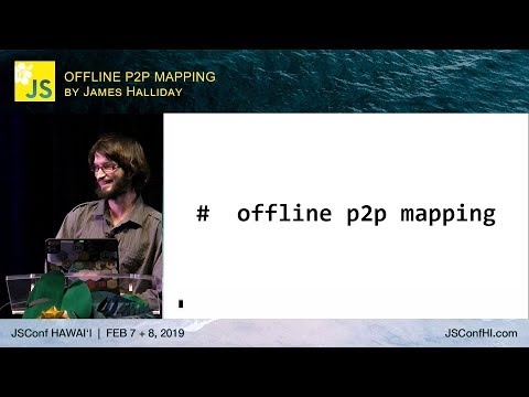 Offline P2P Mapping - James Halliday | JSConf Hawaii 2019