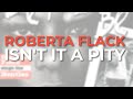 Roberta Flack - Isn't It A Pity (Official Audio)