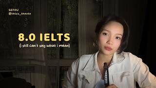 I got 8.0 on IELTS. I still can't say what I mean.
