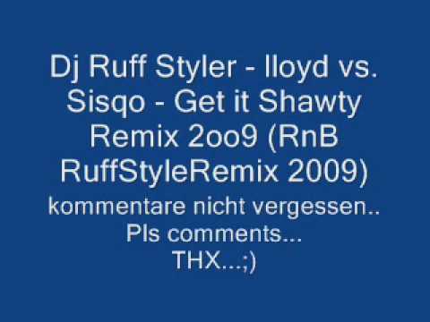 Dj Ruff Styler - Lloyd vs. Sisqo - Get it Shawty Remix 2oo9