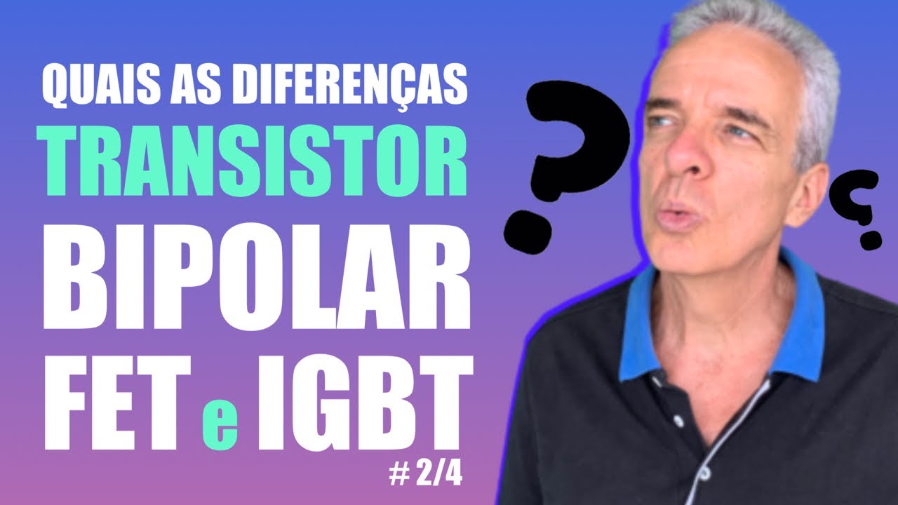 Por que você deve saber as diferenças entre Transistores Bipolar, MOSFET e IGBT? | Vídeo 2/4