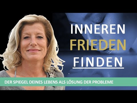 Inneren Frieden finden - Der Spiegel deines Lebens ist die Lösung deines Problems