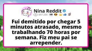 I was FIRED for arriving 5 minutes late, even though I WORKED 70 hours a week. I made MY father...
