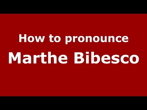 How to pronounce Marthe Bibesco (Romanian/Romania)  - PronounceNames.com