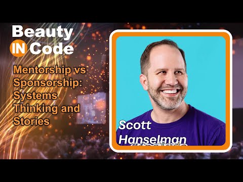 Beauty in Code 2023, 6 of 6 — Scott Hanselman: "Mentorship vs Sponsorship: Systems Thinking and ..."
