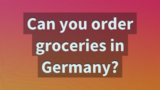 Can you order groceries in Germany?