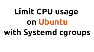 Limit CPU usage on Ubuntu with Systemd cgroups