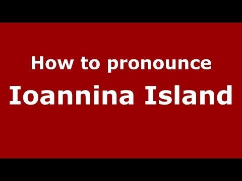 How to Pronounce Ioannina Island - PronounceNames.com