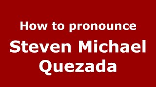 How to pronounce Steven Michael Quezada