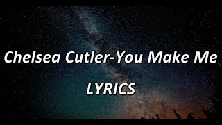 Chelsea Cutler - You Make Me - LYRICS