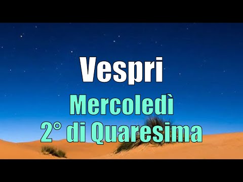 Preghiera dei Vespri, MERCOLEDÌ 28 FEBBRAIO 2° di Quaresima