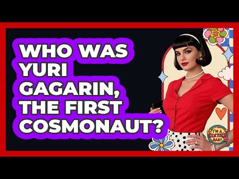 Who Was Yuri Gagarin, The First Cosmonaut? - I'm a 60s Baby