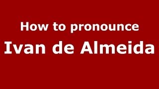 How to pronounce Ivan De Almeida